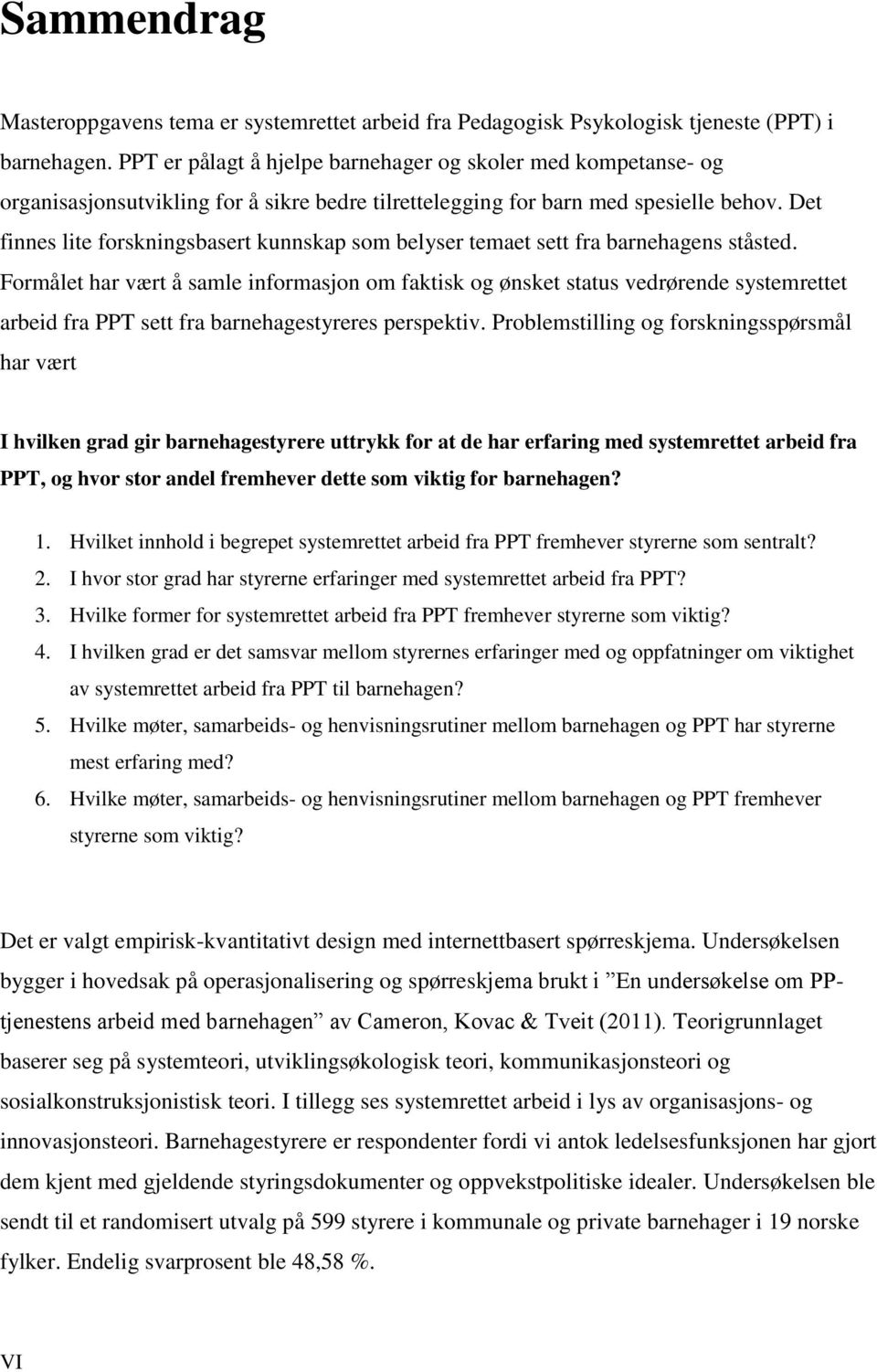 Det finnes lite forskningsbasert kunnskap som belyser temaet sett fra barnehagens ståsted.