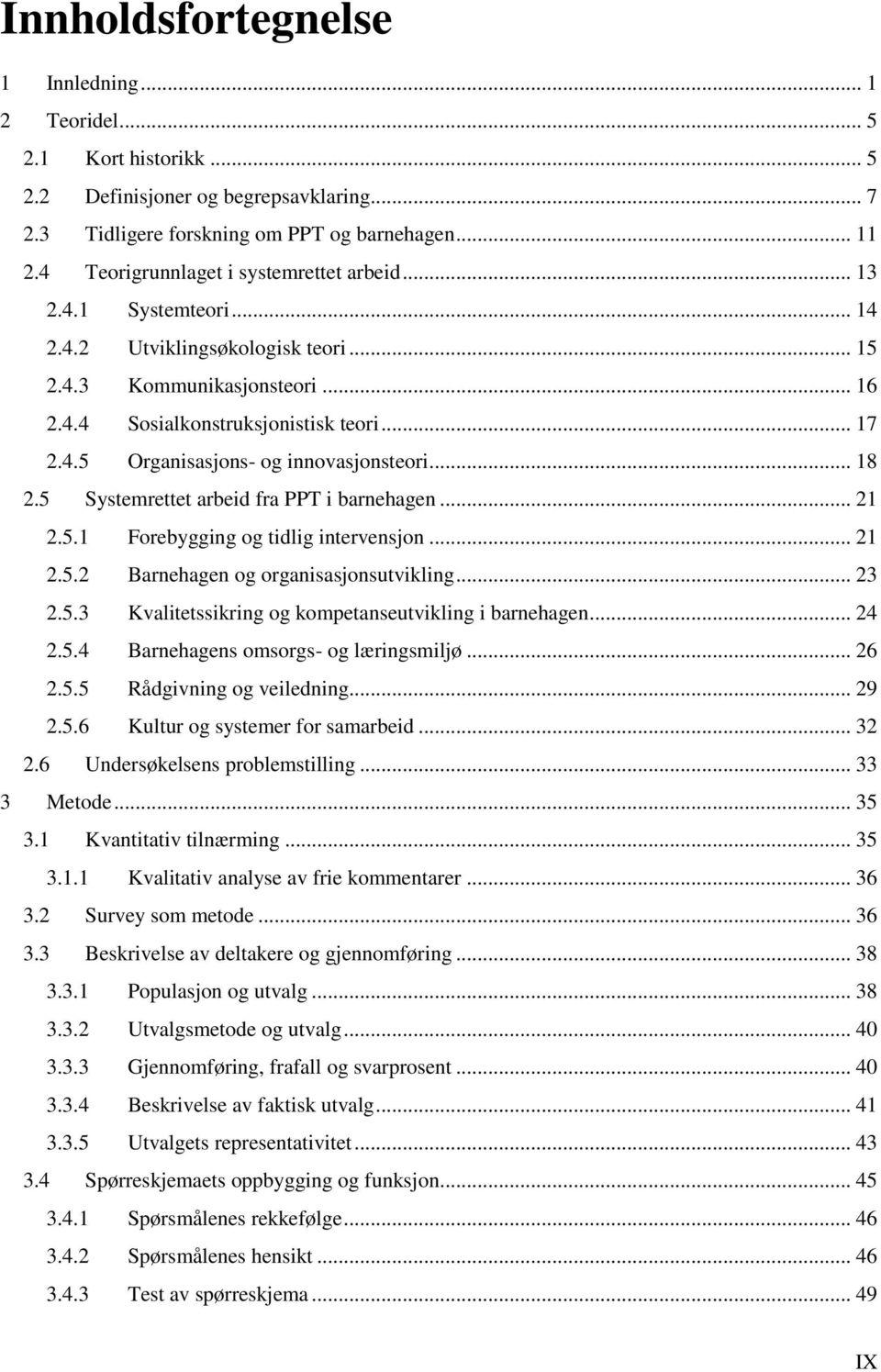 .. 18 2.5 Systemrettet arbeid fra PPT i barnehagen... 21 2.5.1 Forebygging og tidlig intervensjon... 21 2.5.2 Barnehagen og organisasjonsutvikling... 23 2.5.3 Kvalitetssikring og kompetanseutvikling i barnehagen.