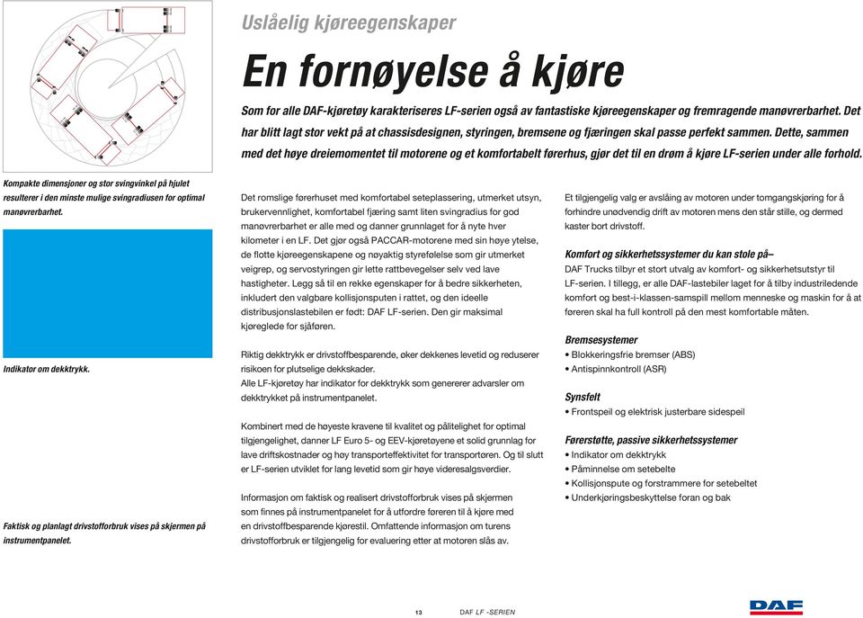 Dette, sammen med det høye dreiemomentet til motorene og et komfortabelt førerhus, gjør det til en drøm å kjøre LF-serien under alle forhold.