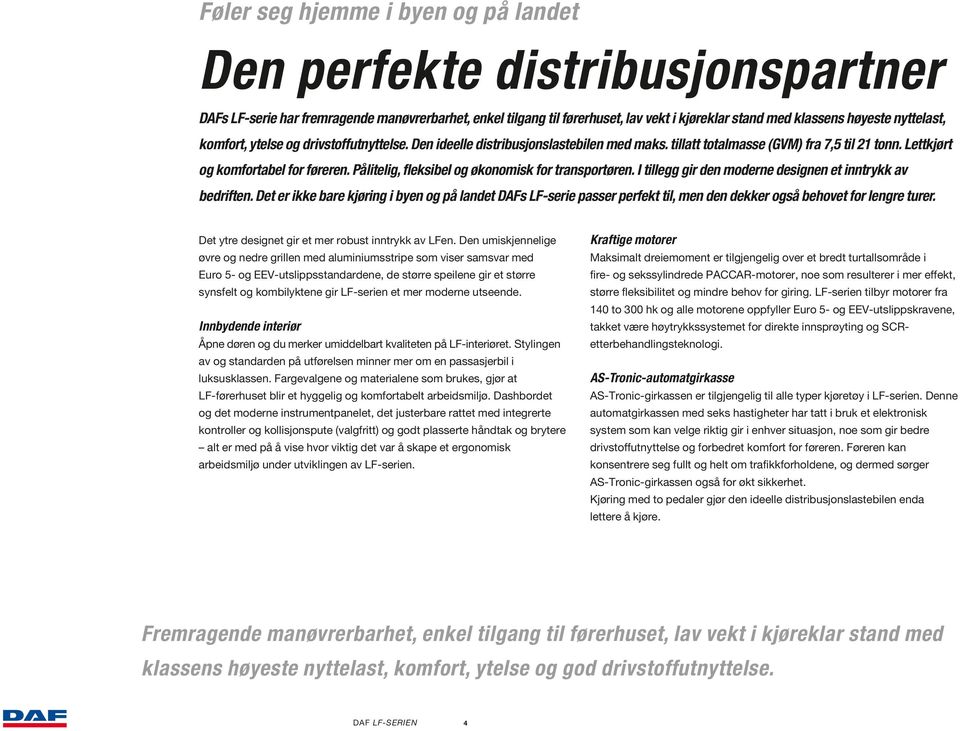 Pålitelig, fleksibel og økonomisk for transportøren. I tillegg gir den moderne designen et inntrykk av bedriften.