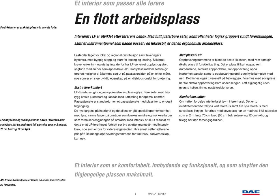 Et innbydende og romslig interiør. Køyen i førerhus med soveplass har en madrass i full størrelse som er 2 m lang, 70 cm bred og 12 cm tykk.