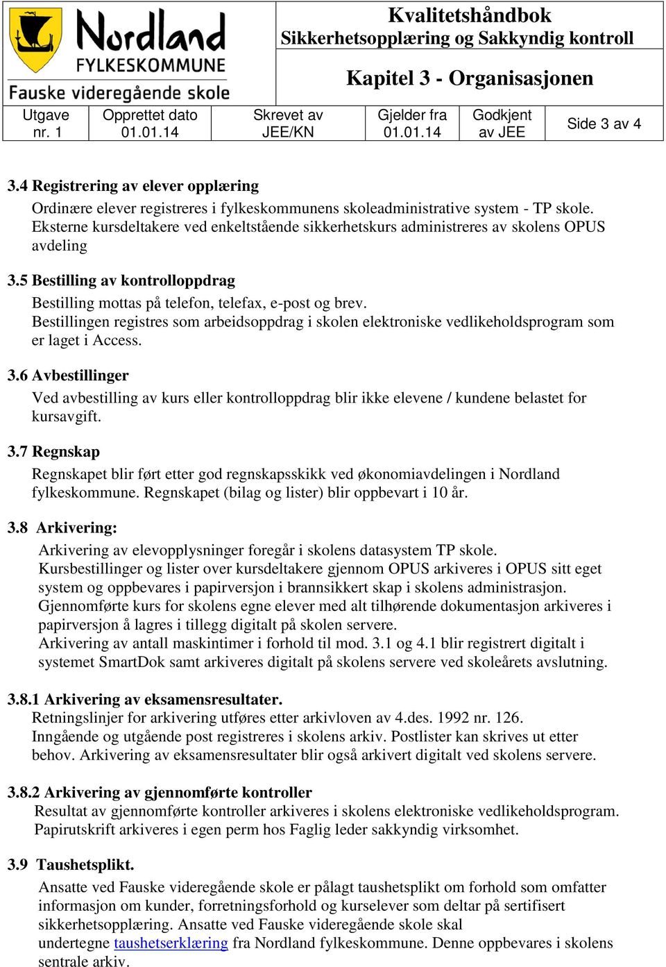 Eksterne kursdeltakere ved enkeltstående sikkerhetskurs administreres av skolens OPUS avdeling 3.5 Bestilling av kontrolloppdrag Bestilling mottas på telefon, telefax, e-post og brev.