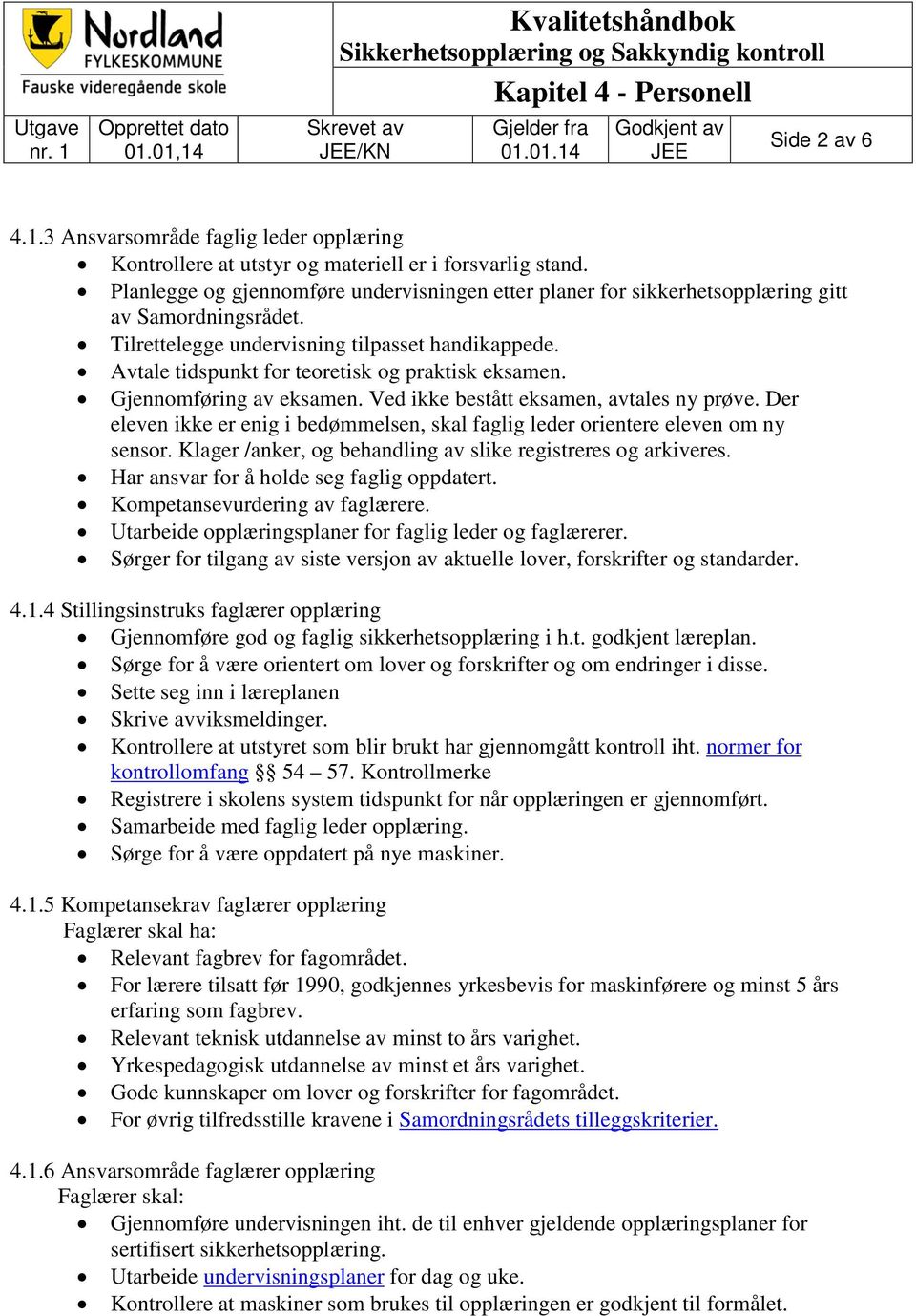 Avtale tidspunkt for teoretisk og praktisk eksamen. Gjennomføring av eksamen. Ved ikke bestått eksamen, avtales ny prøve.