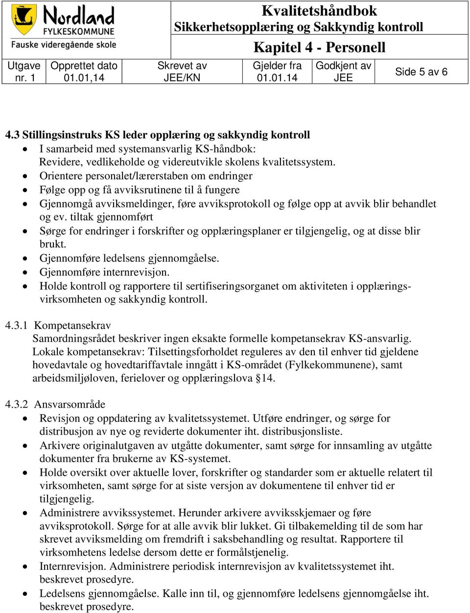 Orientere personalet/lærerstaben om endringer Følge opp og få avviksrutinene til å fungere Gjennomgå avviksmeldinger, føre avviksprotokoll og følge opp at avvik blir behandlet og ev.