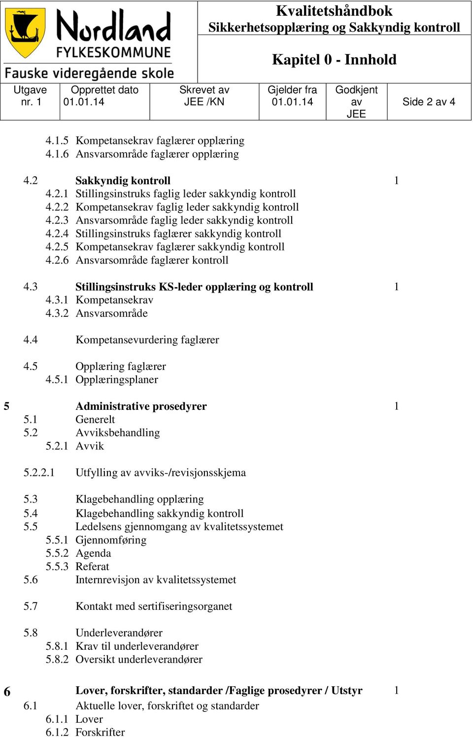 2.4 Stillingsinstruks faglærer sakkyndig kontroll 4.2.5 Kompetansekrav faglærer sakkyndig kontroll 4.2.6 Ansvarsområde faglærer kontroll 4.3 Stillingsinstruks KS-leder opplæring og kontroll 1 4.3.1 Kompetansekrav 4.