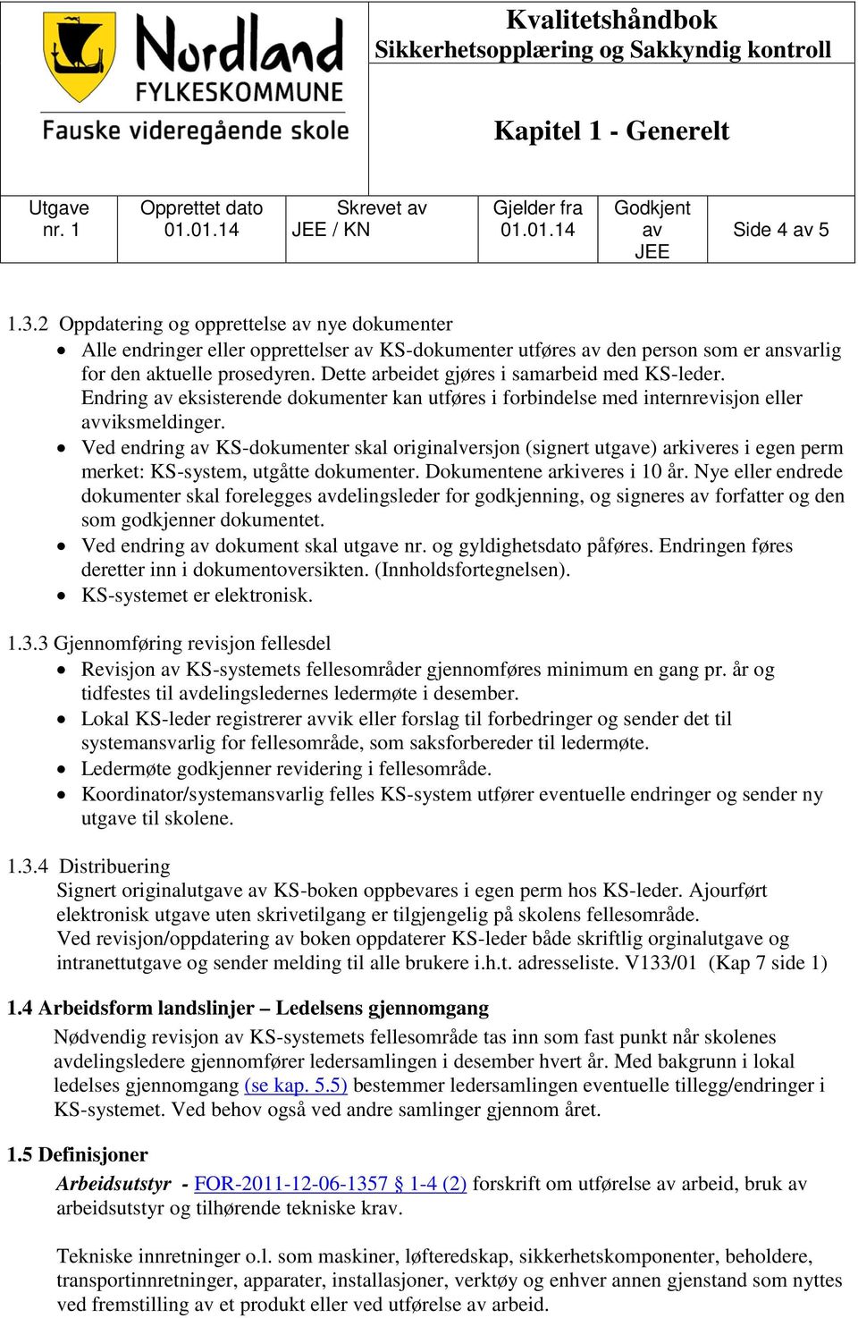 Dette arbeidet gjøres i samarbeid med KS-leder. Endring av eksisterende dokumenter kan utføres i forbindelse med internrevisjon eller avviksmeldinger.