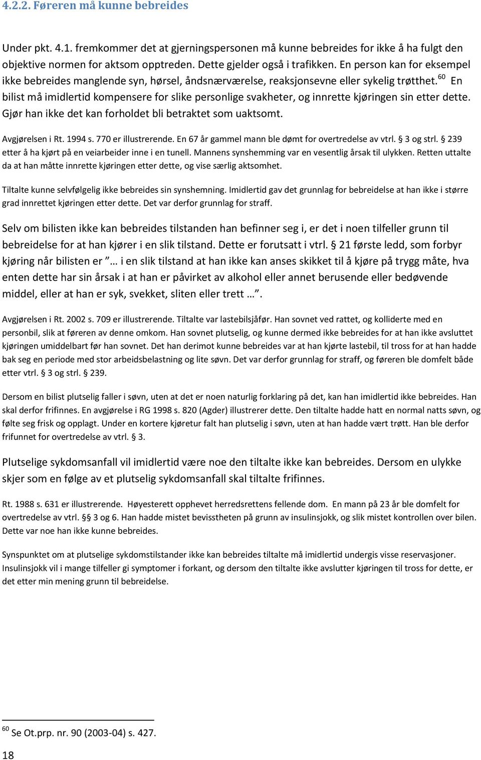 60 En bilist må imidlertid kompensere for slike personlige svakheter, og innrette kjøringen sin etter dette. Gjør han ikke det kan forholdet bli betraktet som uaktsomt. Avgjørelsen i Rt. 1994 s.