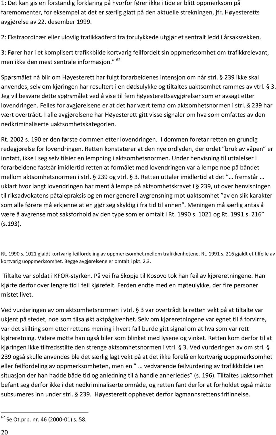 3: Fører har i et komplisert trafikkbilde kortvarig feilfordelt sin oppmerksomhet om trafikkrelevant, men ikke den mest sentrale informasjon.