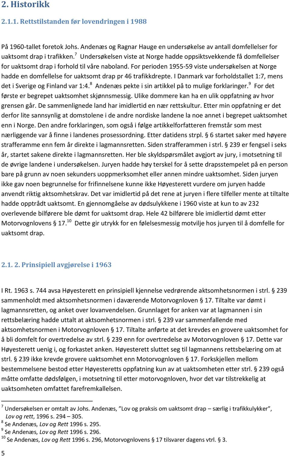 For perioden 1955-59 viste undersøkelsen at Norge hadde en domfellelse for uaktsomt drap pr 46 trafikkdrepte. I Danmark var forholdstallet 1:7, mens det i Sverige og Finland var 1:4.