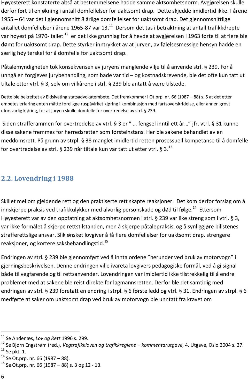 11 Dersom det tas i betraktning at antall trafikkdrepte var høyest på 1970- tallet 12 er det ikke grunnlag for å hevde at avgjørelsen i 1963 førte til at flere ble dømt for uaktsomt drap.