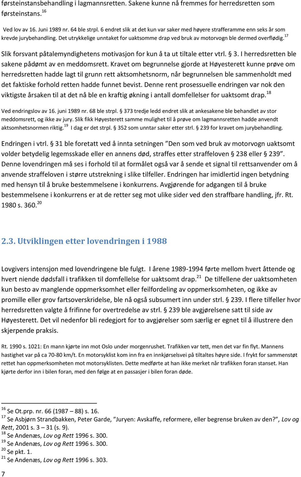 17 Slik forsvant påtalemyndighetens motivasjon for kun å ta ut tiltale etter vtrl. 3. I herredsretten ble sakene pådømt av en meddomsrett.