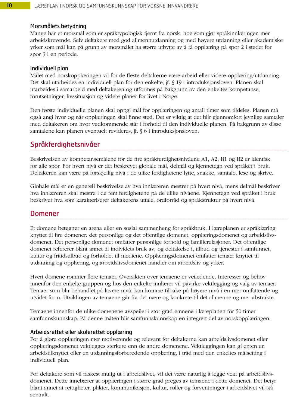 Individuell plan Målet med norskopplæringen vil for de fleste deltakerne være arbeid eller videre opplæring/utdanning. Det skal utarbeides en individuell plan for den enkelte, jf.