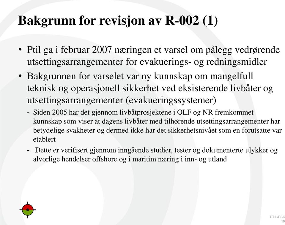 livbåtprosjektene i OLF og NR fremkommet kunnskap som viser at dagens livbåter med tilhørende utsettingsarrangementer har betydelige svakheter og dermed ikke har det