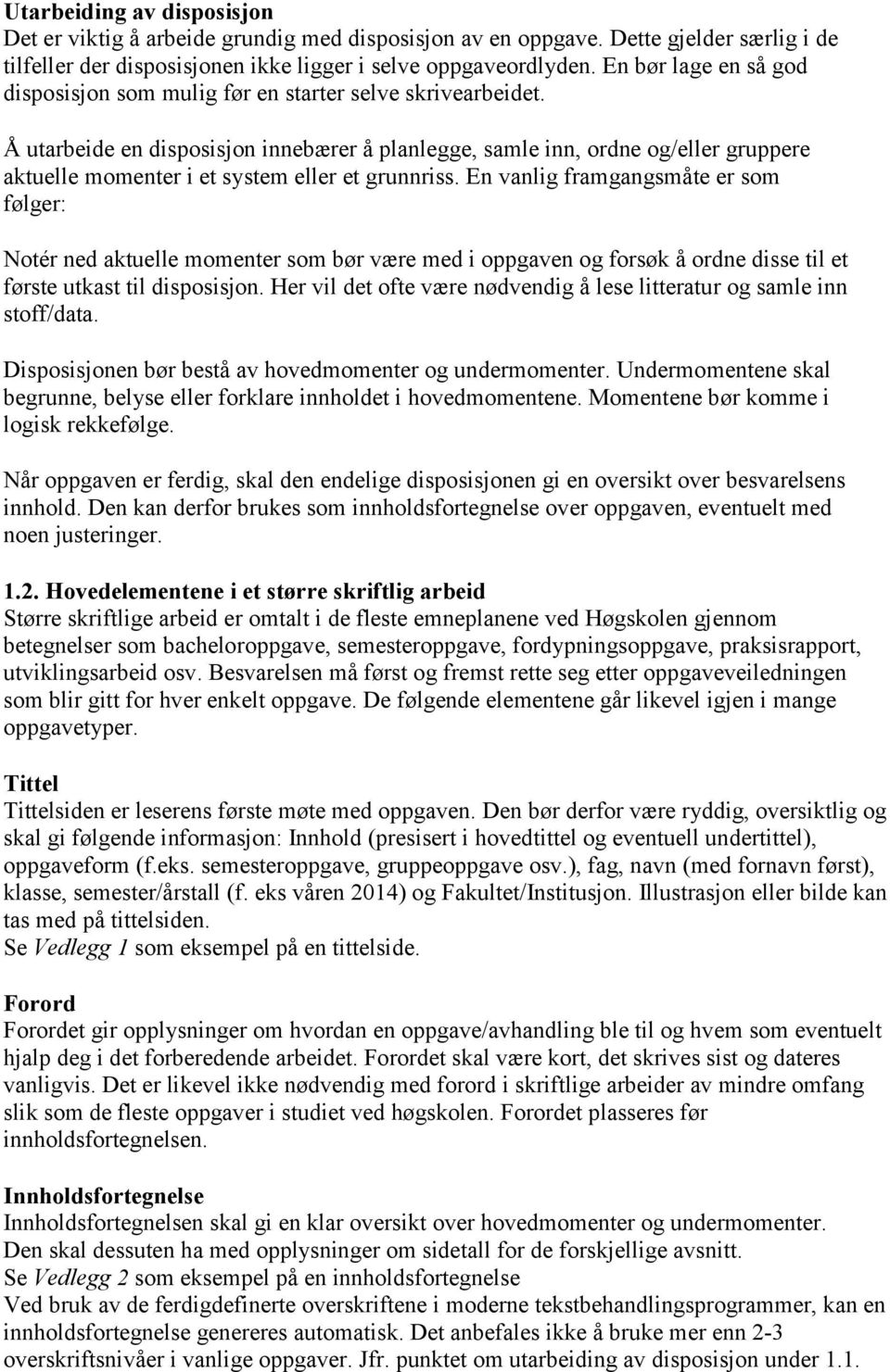 Å utarbeide en disposisjon innebærer å planlegge, samle inn, ordne og/eller gruppere aktuelle momenter i et system eller et grunnriss.