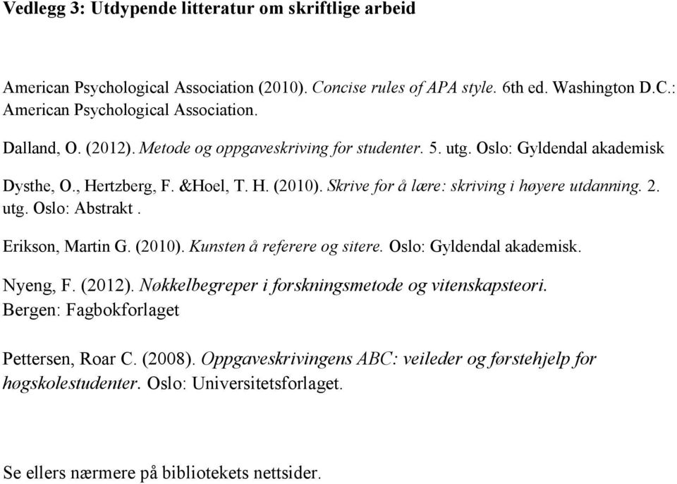 Skrive for å lære: skriving i høyere utdanning. 2. utg. Oslo: Abstrakt. Erikson, Martin G. (2010). Kunsten å referere og sitere. Oslo: Gyldendal akademisk. Nyeng, F. (2012).