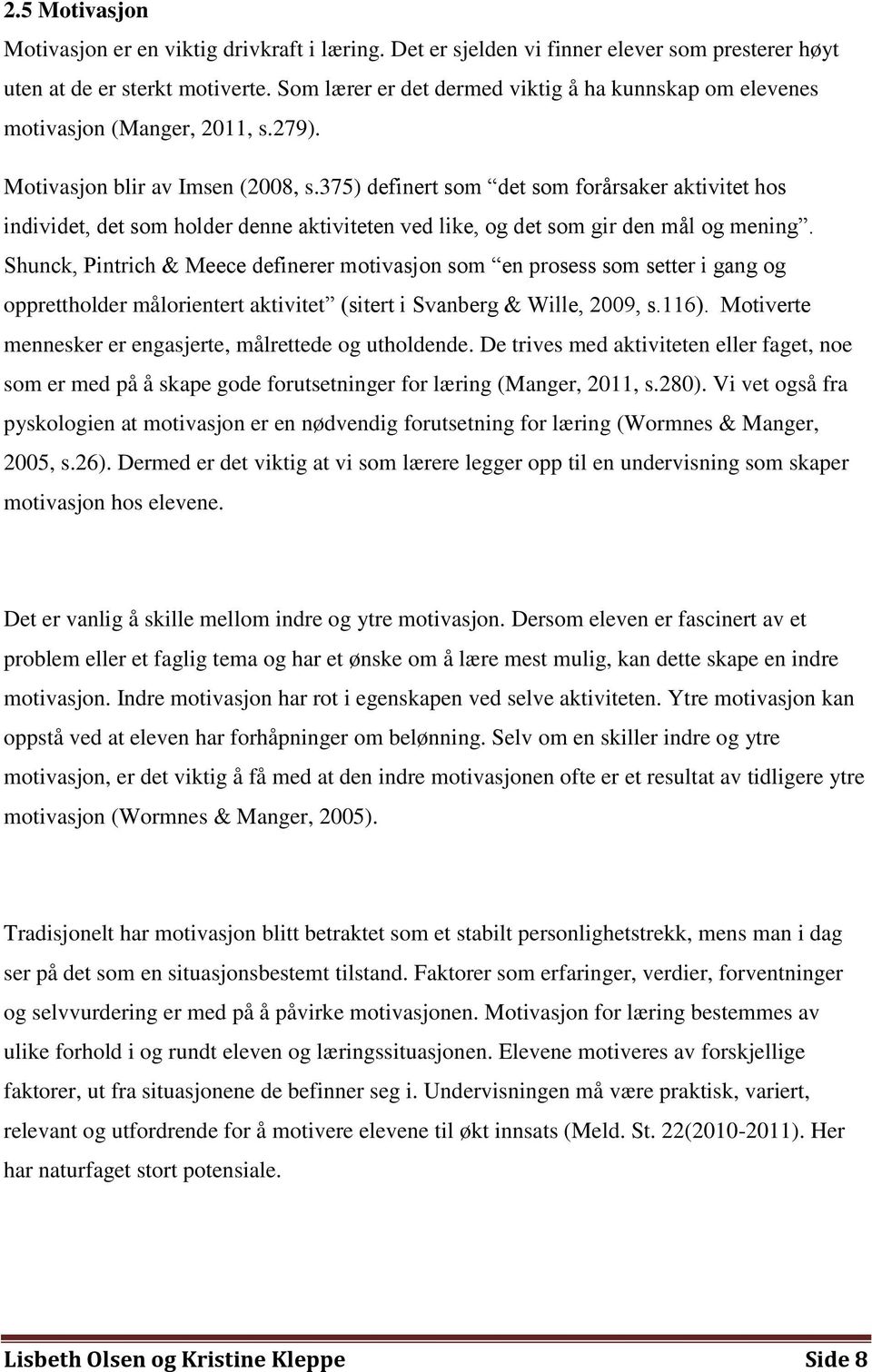 375) definert som det som forårsaker aktivitet hos individet, det som holder denne aktiviteten ved like, og det som gir den mål og mening.