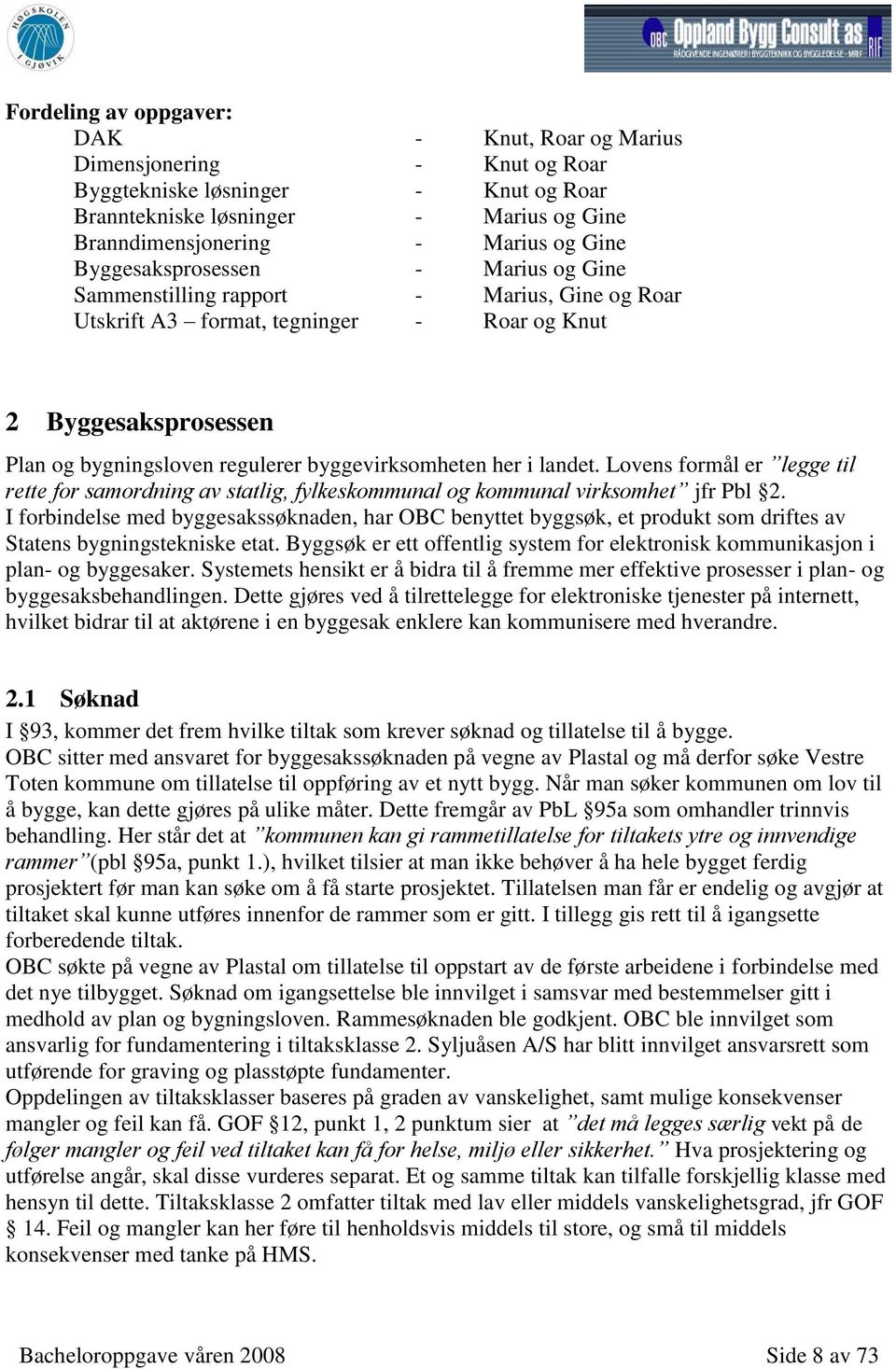 her i landet. Lovens formål er legge til rette for samordning av statlig, fylkeskommunal og kommunal virksomhet jfr Pbl 2.