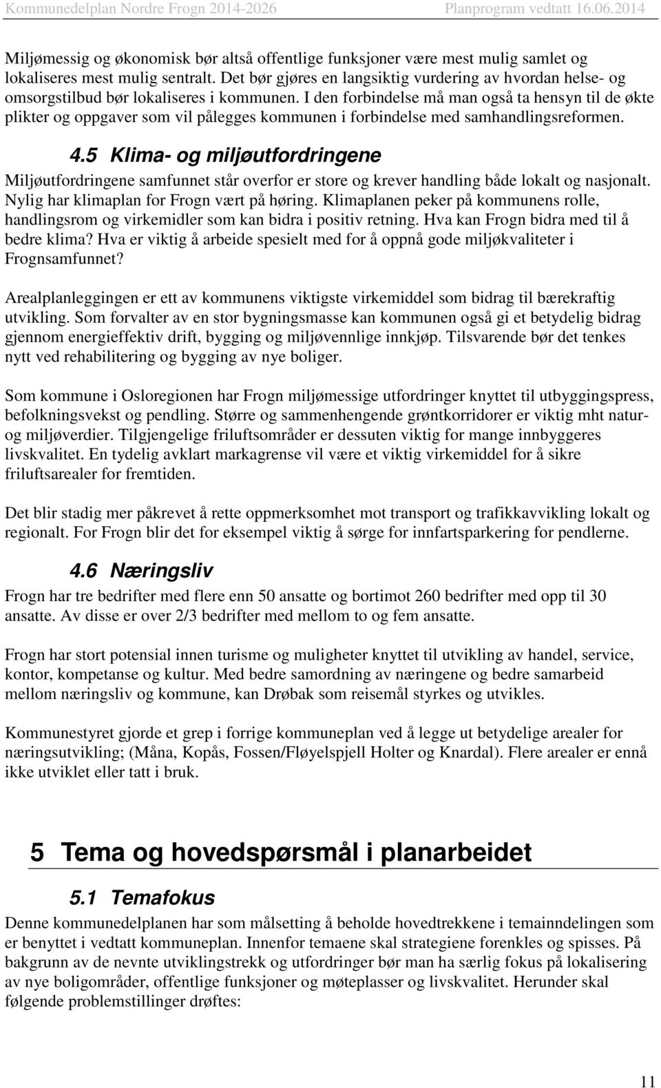 I den forbindelse må man også ta hensyn til de økte plikter og oppgaver som vil pålegges kommunen i forbindelse med samhandlingsreformen. 4.