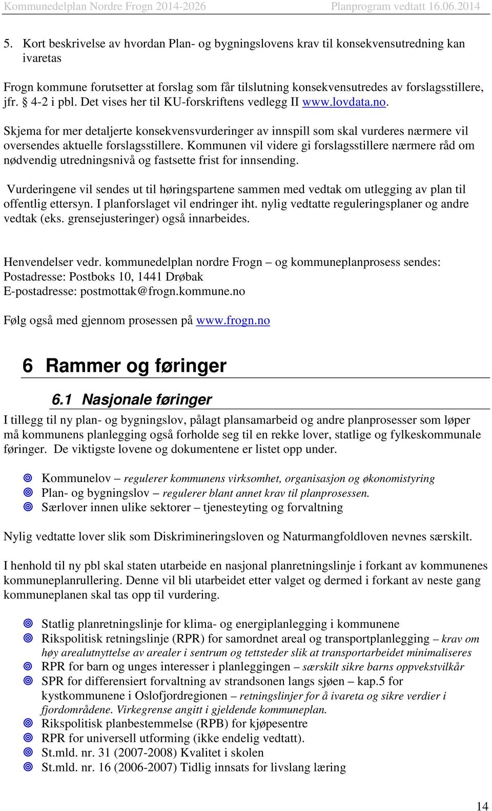 Kommunen vil videre gi forslagsstillere nærmere råd om nødvendig utredningsnivå og fastsette frist for innsending.