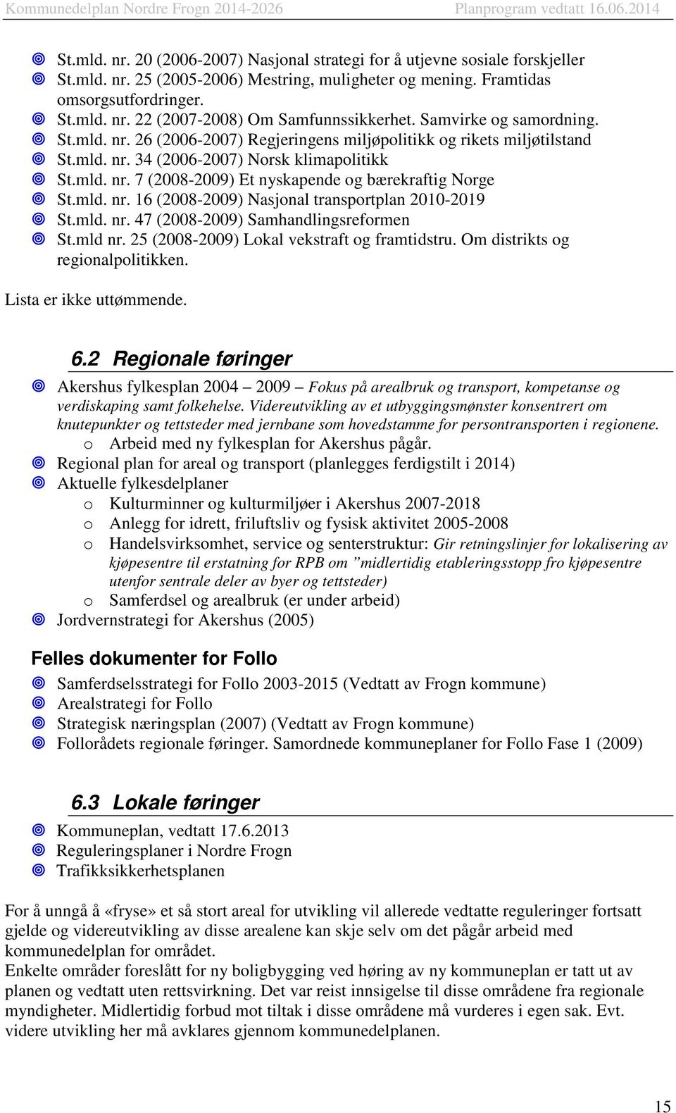 mld. nr. 16 (2008-2009) Nasjonal transportplan 2010-2019 St.mld. nr. 47 (2008-2009) Samhandlingsreformen St.mld nr. 25 (2008-2009) Lokal vekstraft og framtidstru. Om distrikts og regionalpolitikken.