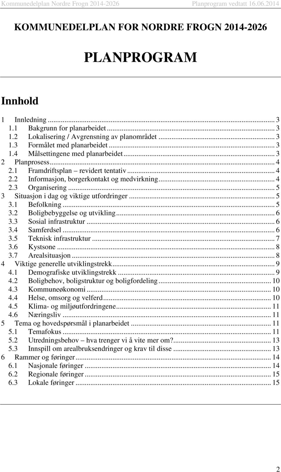 .. 5 3 Situasjon i dag og viktige utfordringer... 5 3.1 Befolkning... 5 3.2 Boligbebyggelse og utvikling... 6 3.3 Sosial infrastruktur... 6 3.4 Samferdsel... 6 3.5 Teknisk infrastruktur... 7 3.