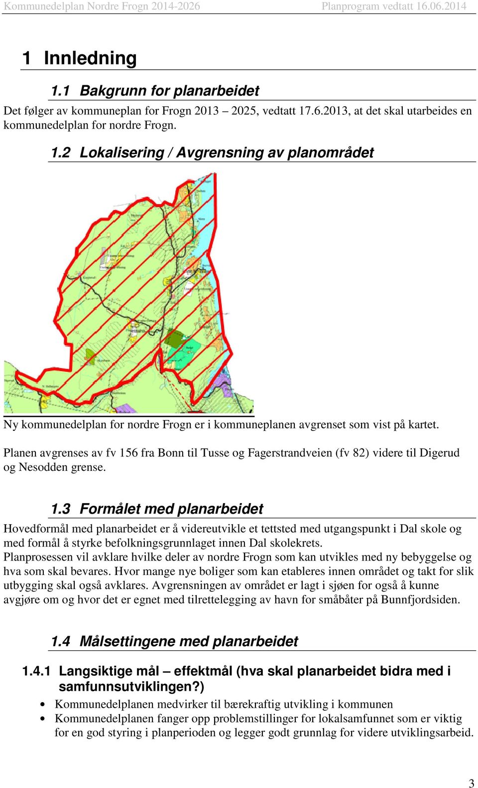 6 fra Bonn til Tusse og Fagerstrandveien (fv 82) videre til Digerud og Nesodden grense. 1.