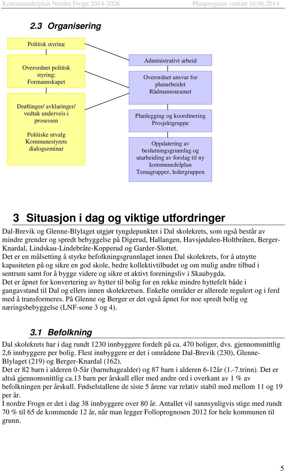 ledergruppen 3 Situasjon i dag og viktige utfordringer Dal-Brevik og Glenne-Blylaget utgjør tyngdepunktet i Dal skolekrets, som også består av mindre grender og spredt bebyggelse på Digerud,