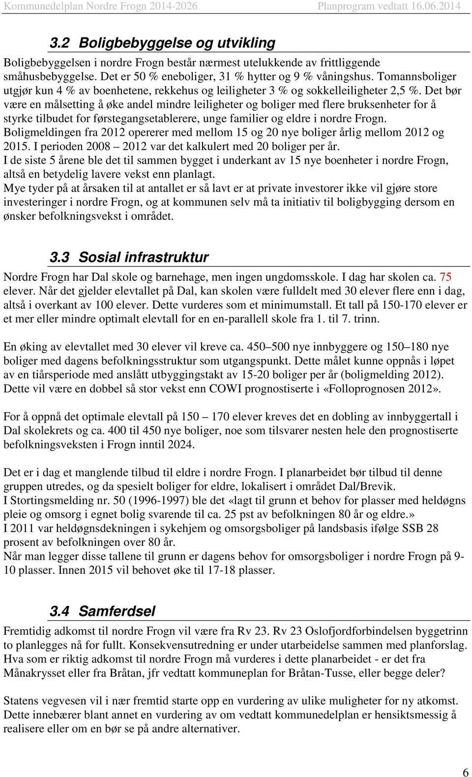 Det bør være en målsetting å øke andel mindre leiligheter og boliger med flere bruksenheter for å styrke tilbudet for førstegangsetablerere, unge familier og eldre i nordre Frogn.