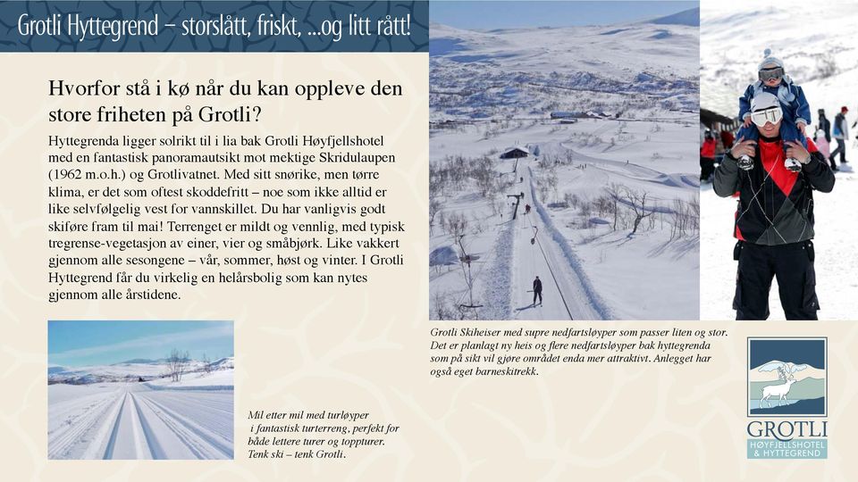 Terrenget er mildt og vennlig, med typisk tregrense-vegetasjon av einer, vier og småbjørk. Like vakkert gjennom alle sesongene vår, sommer, høst og vinter.