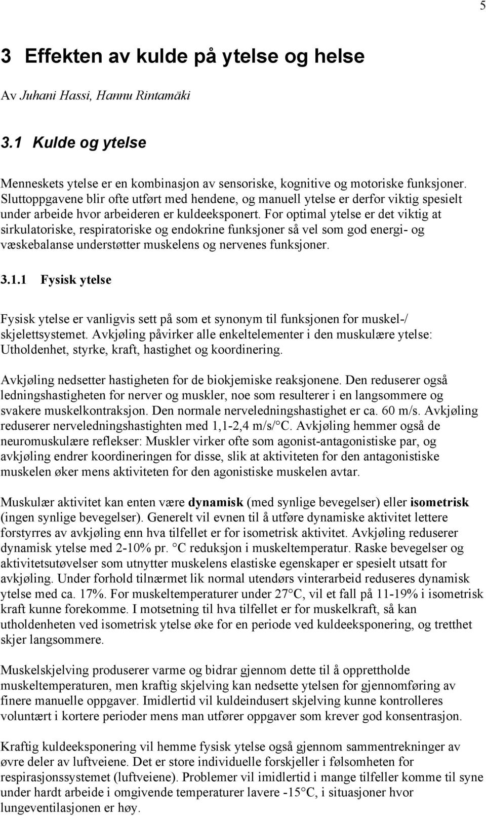 For optimal ytelse er det viktig at sirkulatoriske, respiratoriske og endokrine funksjoner så vel som god energi- og væskebalanse understøtter muskelens og nervenes funksjoner. 3.1.