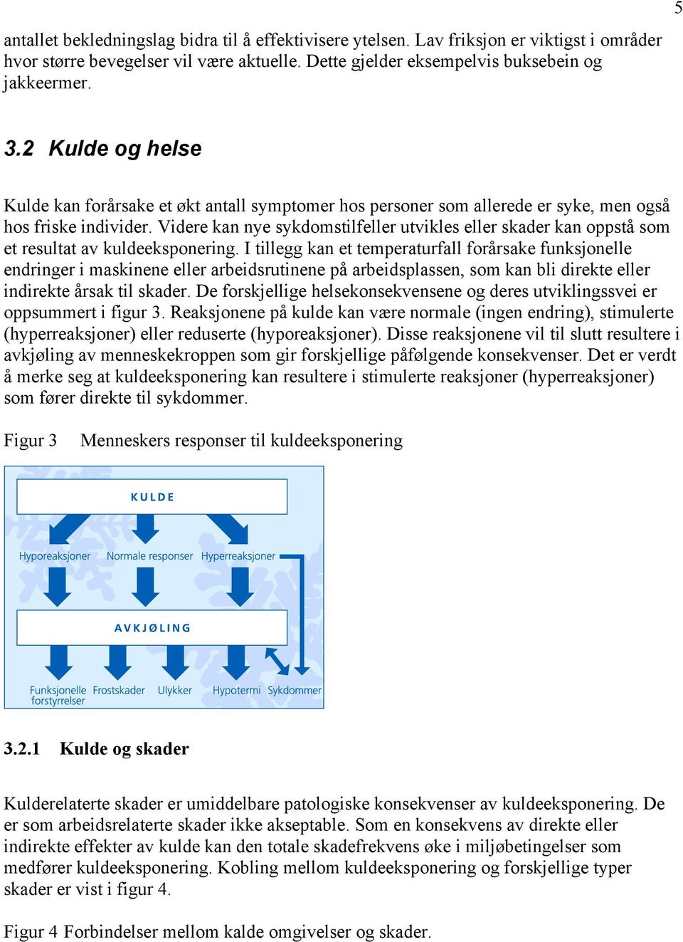 Videre kan nye sykdomstilfeller utvikles eller skader kan oppstå som et resultat av kuldeeksponering.