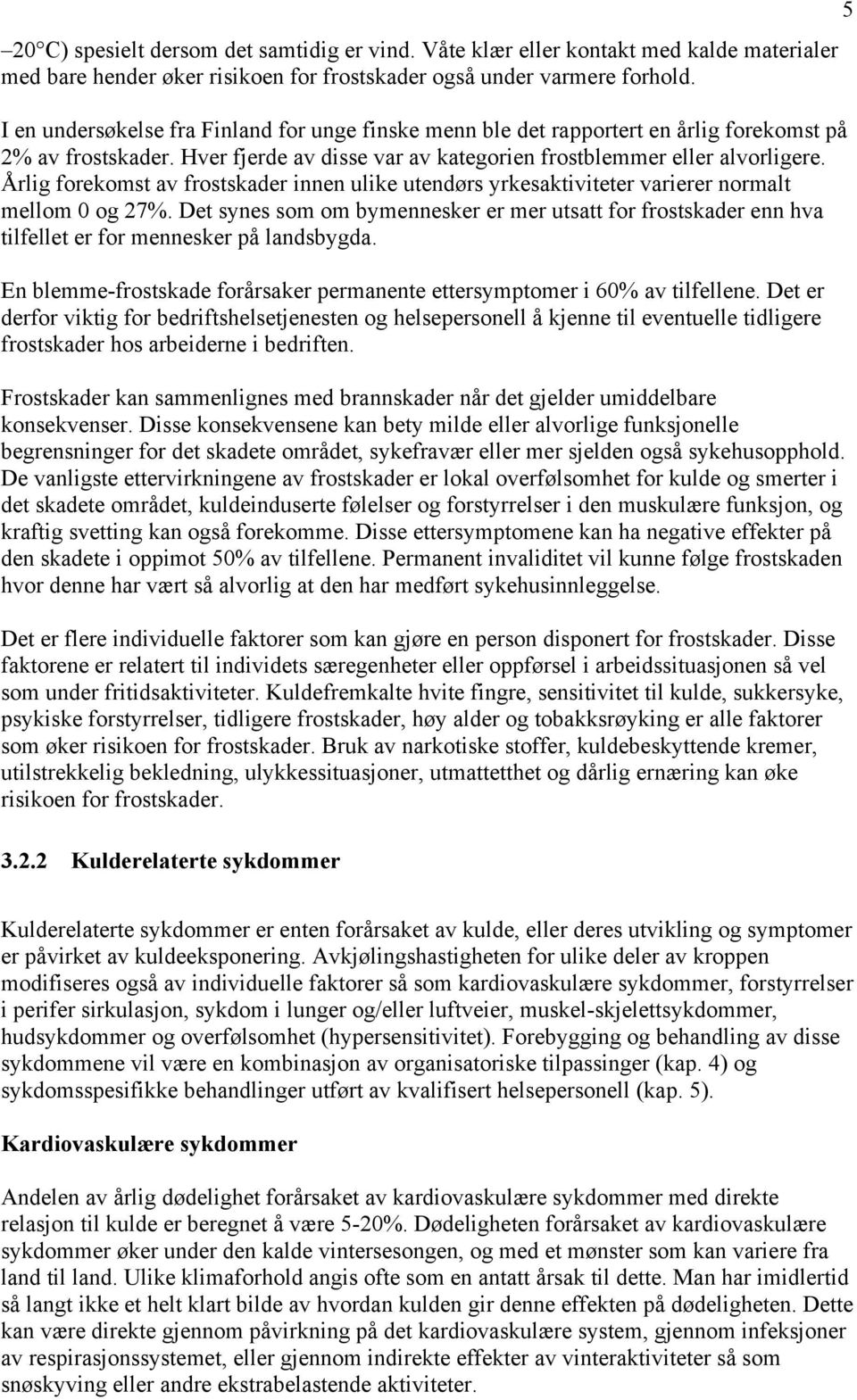 Årlig forekomst av frostskader innen ulike utendørs yrkesaktiviteter varierer normalt mellom 0 og 27%.