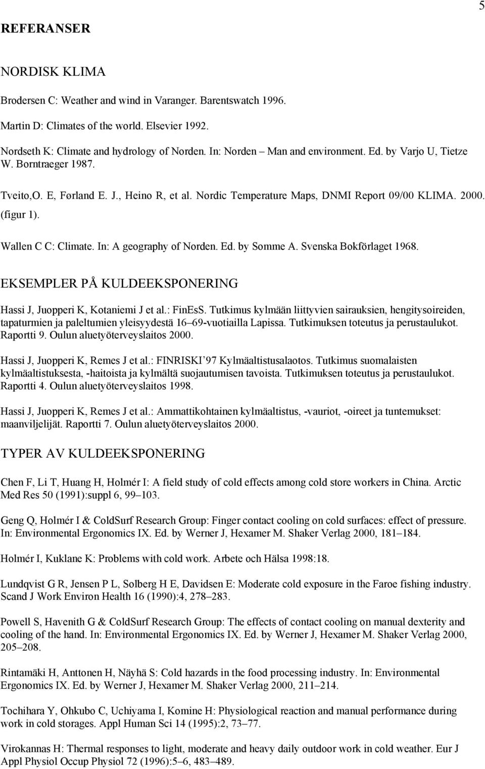 Wallen C C: Climate. In: A geography of Norden. Ed. by Somme A. Svenska Bokförlaget 1968. EKSEMPLER PÅ KULDEEKSPONERING Hassi J, Juopperi K, Kotaniemi J et al.: FinEsS.