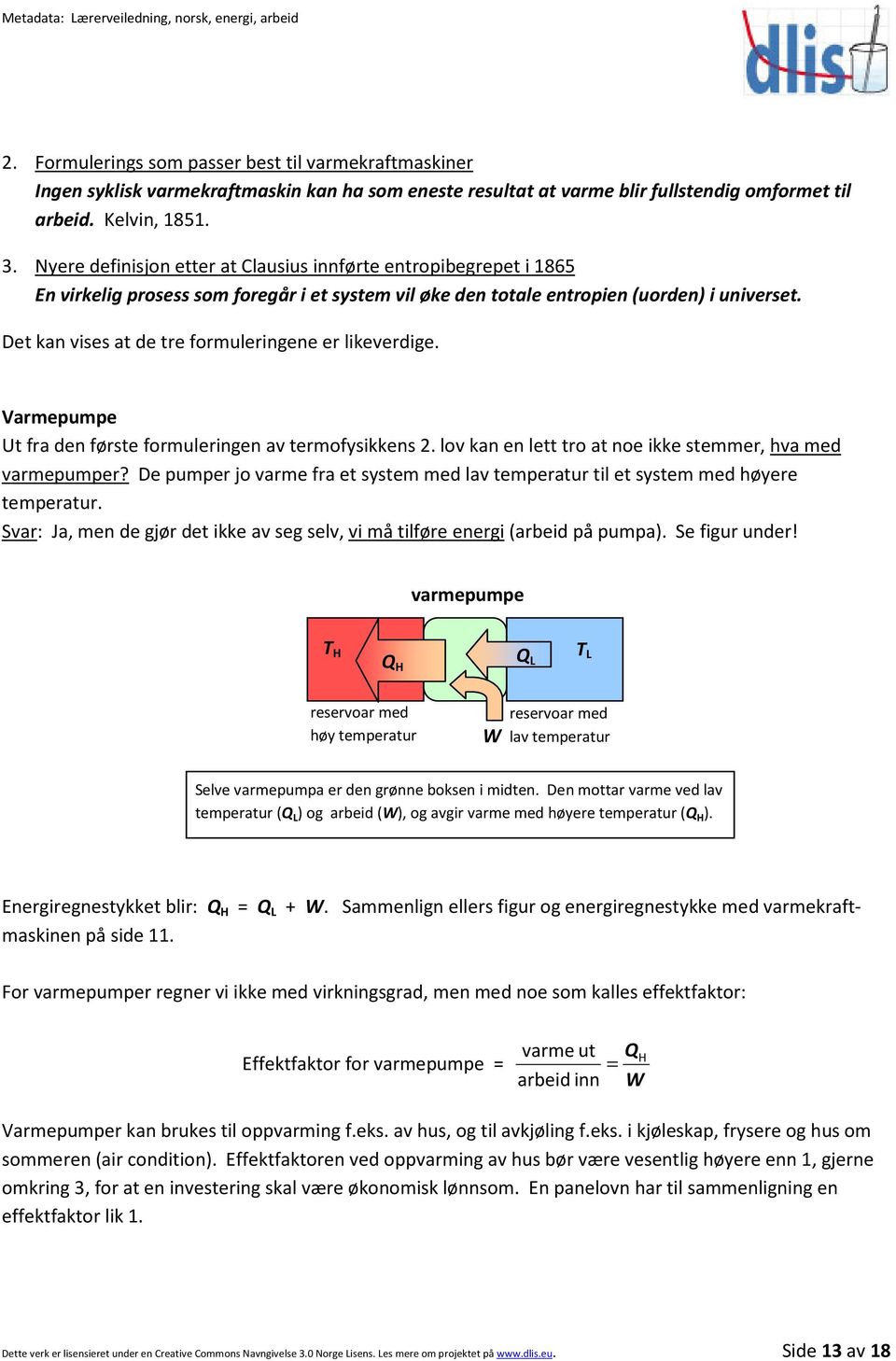 Det kan vises at de tre formuleringene er likeverdige. Varmepumpe Ut fra den første formuleringen av termofysikkens 2. lov kan en lett tro at noe ikke stemmer, hva med varmepumper?