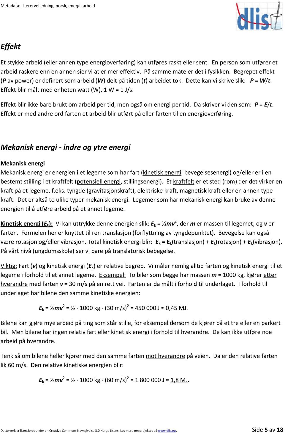 Effekt blir målt med enheten watt (W), 1 W = 1 J/s. Effekt blir ikke bare brukt om arbeid per tid, men også om energi per tid. Da skriver vi den som: P = E/t.