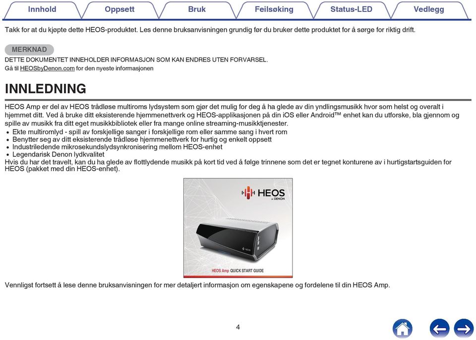 mulig for deg å ha glede av din yndlingsmusikk hvor som helst og overalt i hjemmet ditt Ved å bruke ditt eksisterende hjemmenettverk og HEOS-applikasjonen på din ios eller Android enhet kan du