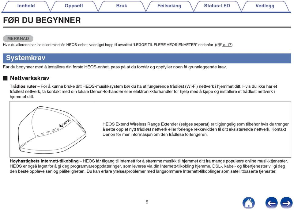 HEOS-musikksystem bør du ha et fungerende trådløst (Wi-Fi) nettverk i hjemmet ditt Hvis du ikke har et trådløst nettverk, ta kontakt med din lokale Denon-forhandler eller elektronikkforhandler for