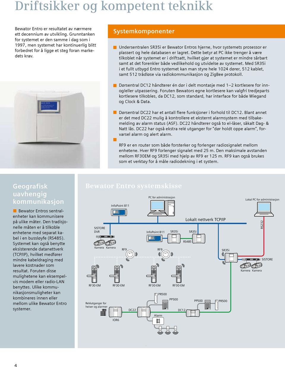 Systemkomponenter Undersentralen SR35i er Bewator Entros hjerne, hvor systemets prosessor er plassert og hele databasen er lagret.