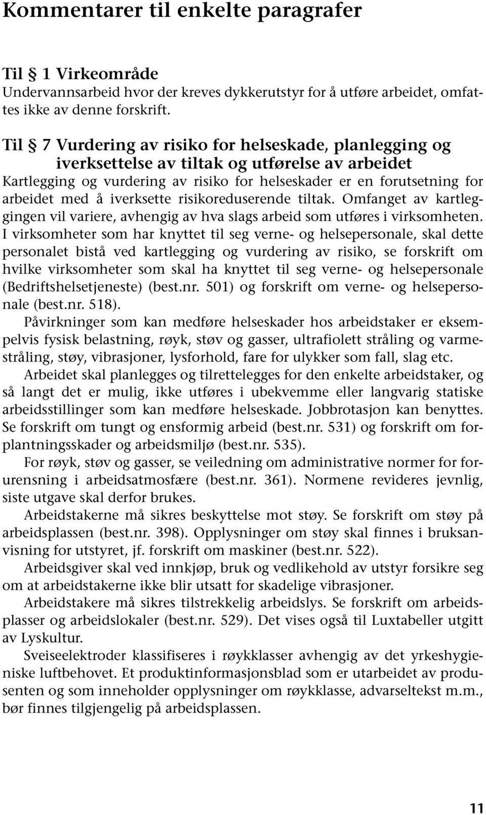 iverksette risikoreduserende tiltak. Omfanget av kartleggingen vil variere, avhengig av hva slags arbeid som utføres i virksomheten.