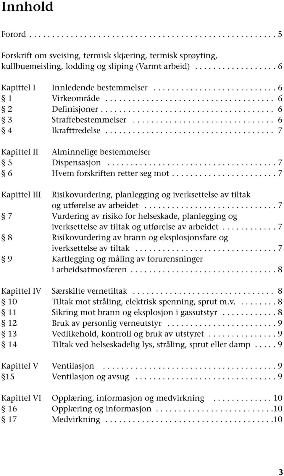 .............................. 6 4 Ikrafttredelse..................................... 7 Kapittel II Alminnelige bestemmelser 5 Dispensasjon..................................... 7 6 Hvem forskriften retter seg mot.