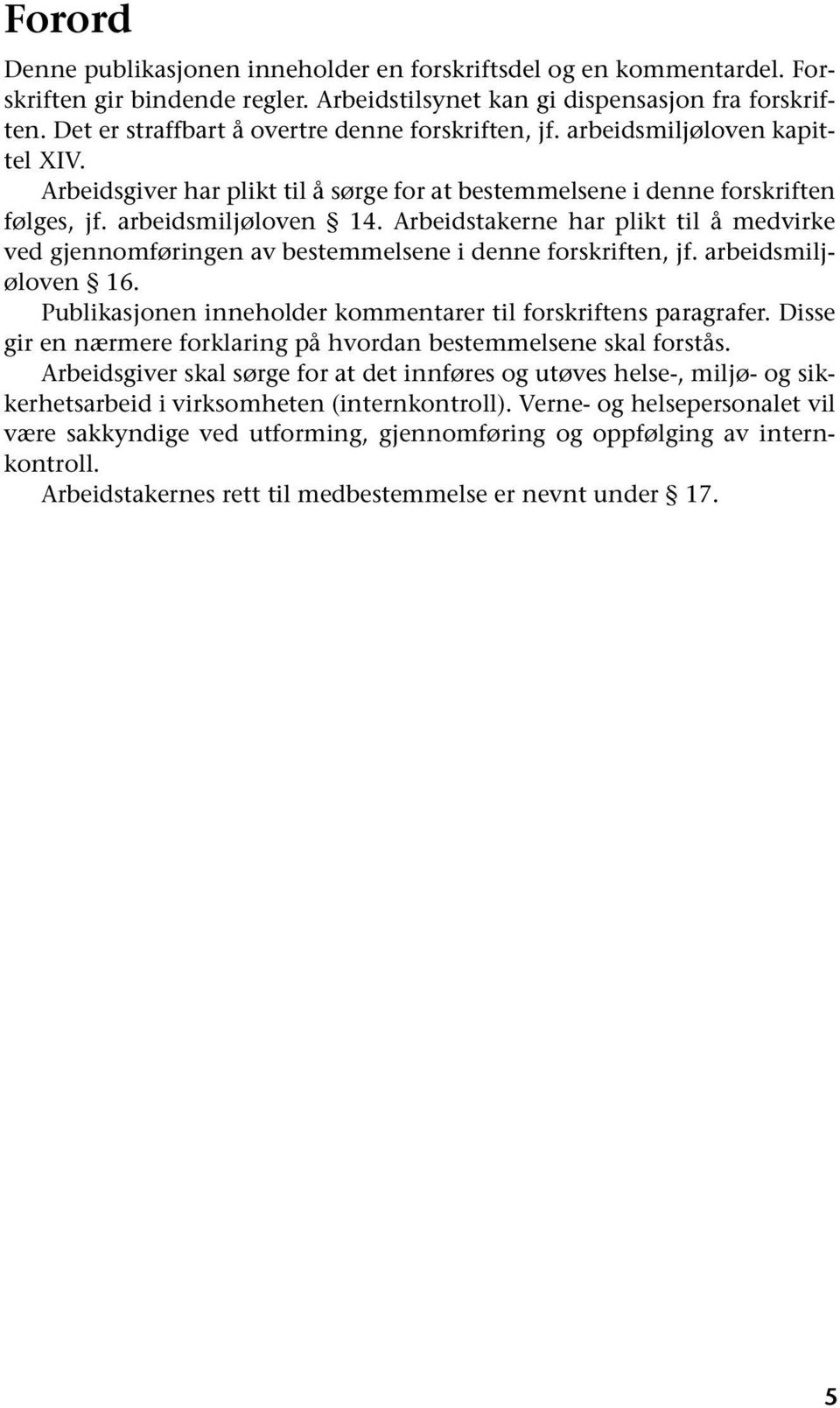 Arbeidstakerne har plikt til å medvirke ved gjennomføringen av bestemmelsene i denne forskriften, jf. arbeidsmiljøloven 16. Publikasjonen inneholder kommentarer til forskriftens paragrafer.