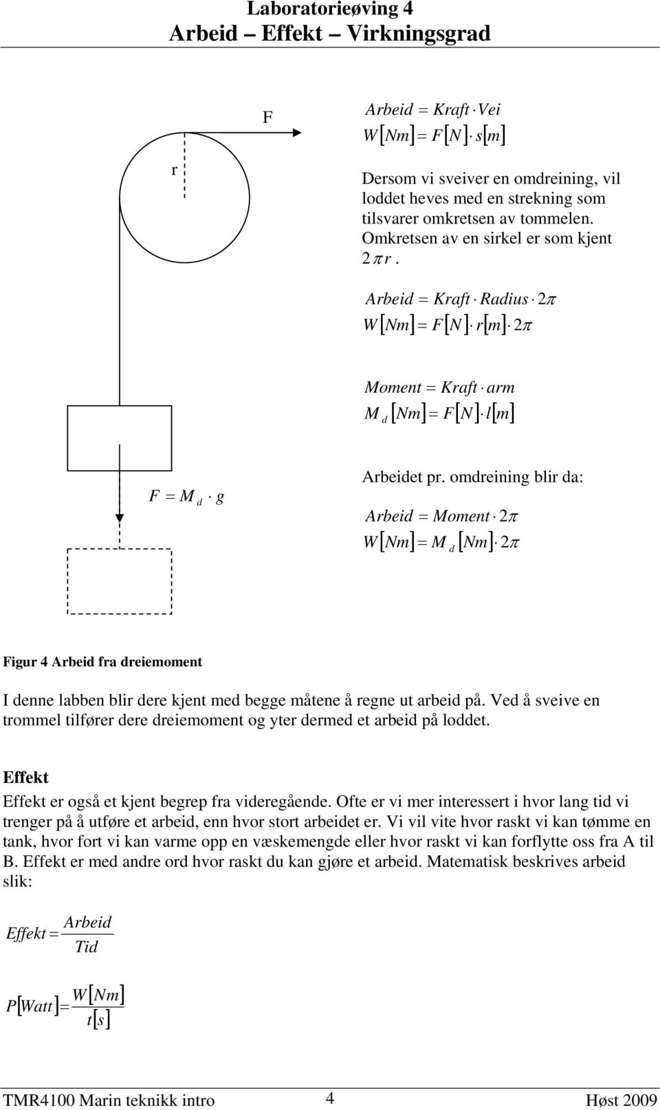 omdreining blir da: Arbeid Moment 2 Nm M Nm 2 d Figur 4 Arbeid fra dreiemoment I denne labben blir dere kjent med begge måtene å regne ut arbeid på.