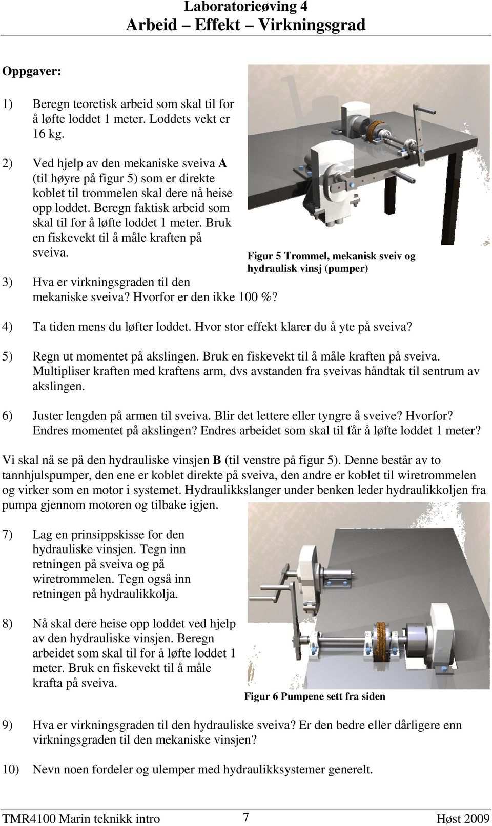 Bruk en fiskevekt til å måle kraften på sveiva. 3) Hva er virkningsgraden til den mekaniske sveiva? Hvorfor er den ikke 100 %?