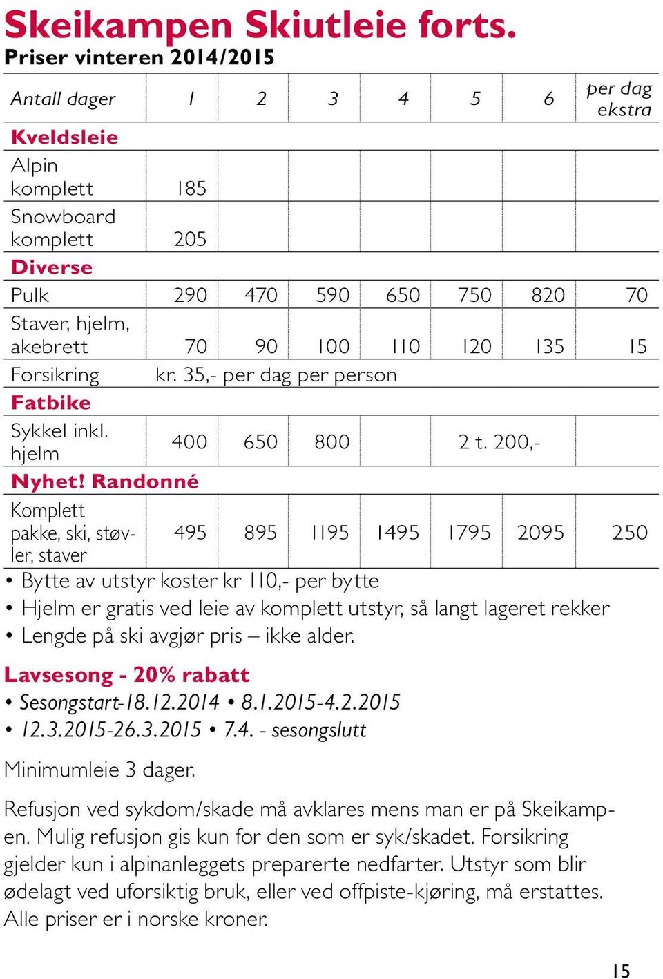 120 135 15 Forsikring kr. 35,- per dag per person Fatbike Sykkel inkl. hjelm 400 650 800 2 t. 200,- Nyhet!