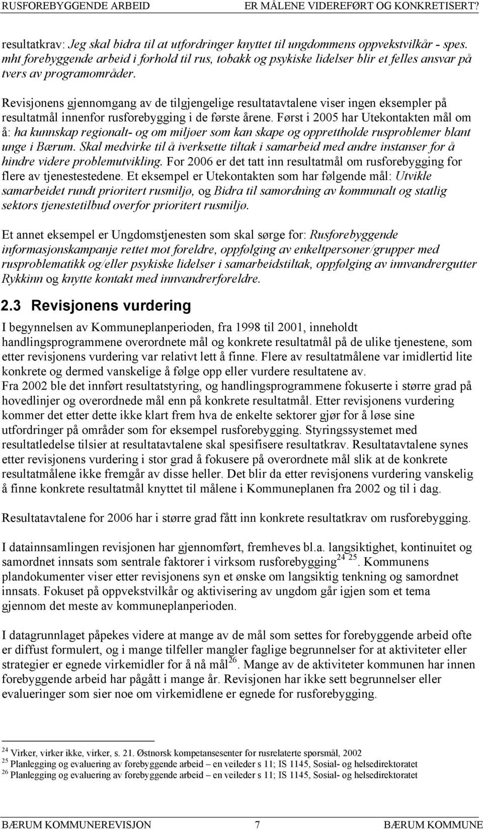 Revisjonens gjennomgang av de tilgjengelige resultatavtalene viser ingen eksempler på resultatmål innenfor rusforebygging i de første årene.