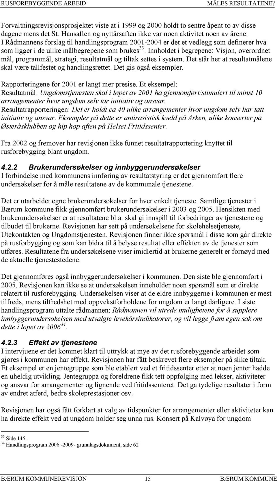 Innholdet i begrepene: Visjon, overordnet mål, programmål, strategi, resultatmål og tiltak settes i system. Det står her at resultatmålene skal være tallfestet og handlingsrettet.