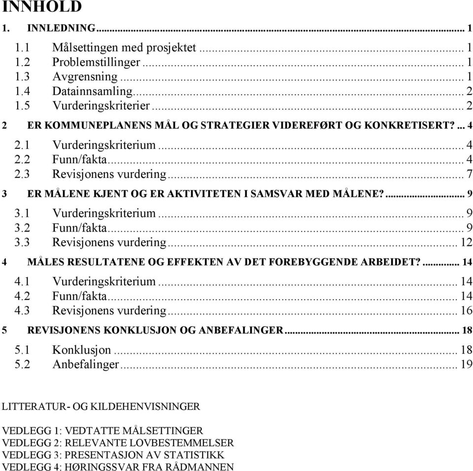 .. 7 3 ER MÅLENE KJENT OG ER AKTIVITETEN I SAMSVAR MED MÅLENE?... 9 3.1 Vurderingskriterium... 9 3.2 Funn/fakta... 9 3.3 Revisjonens vurdering.