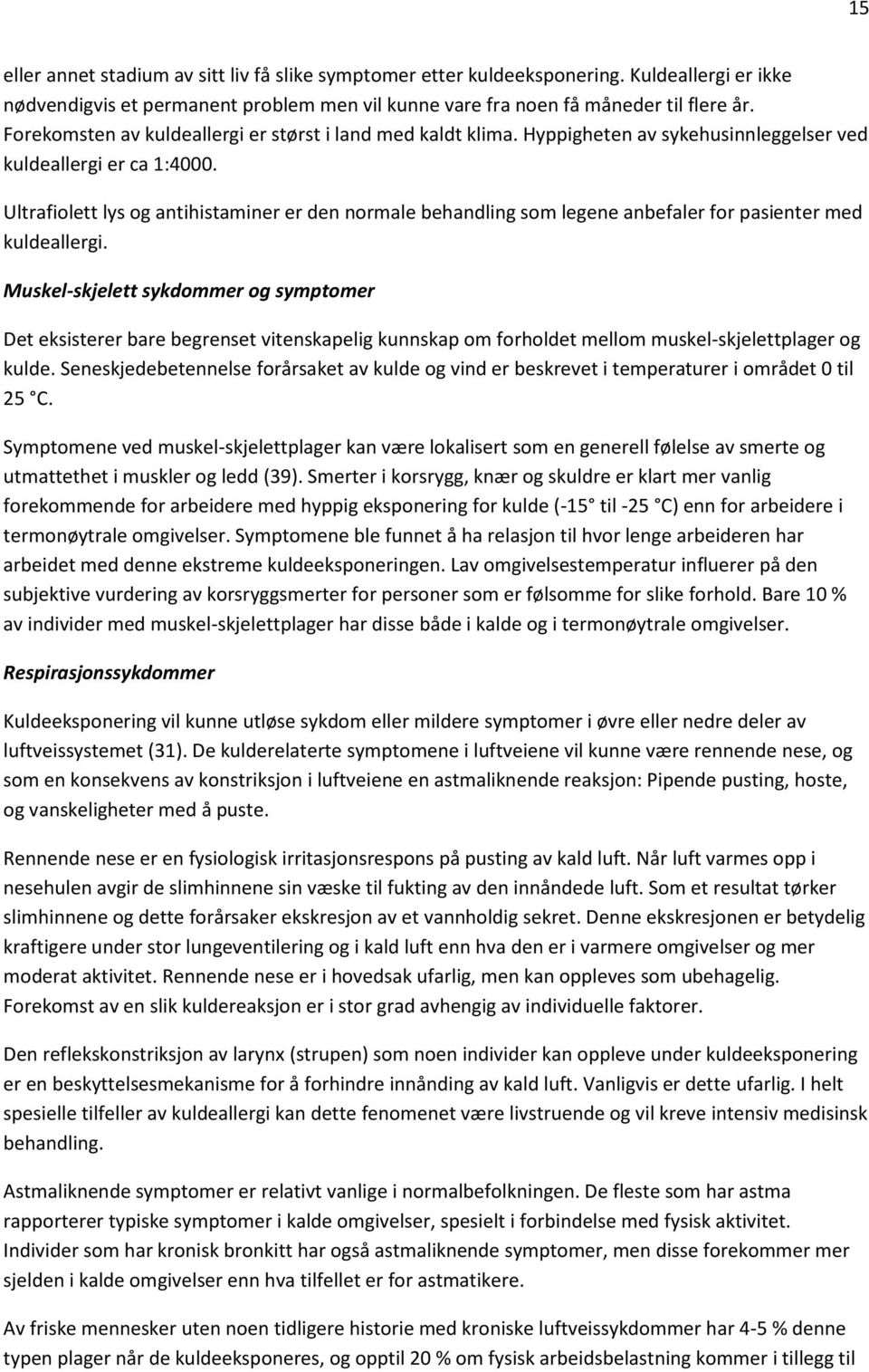 Ultrafiolett lys og antihistaminer er den normale behandling som legene anbefaler for pasienter med kuldeallergi.