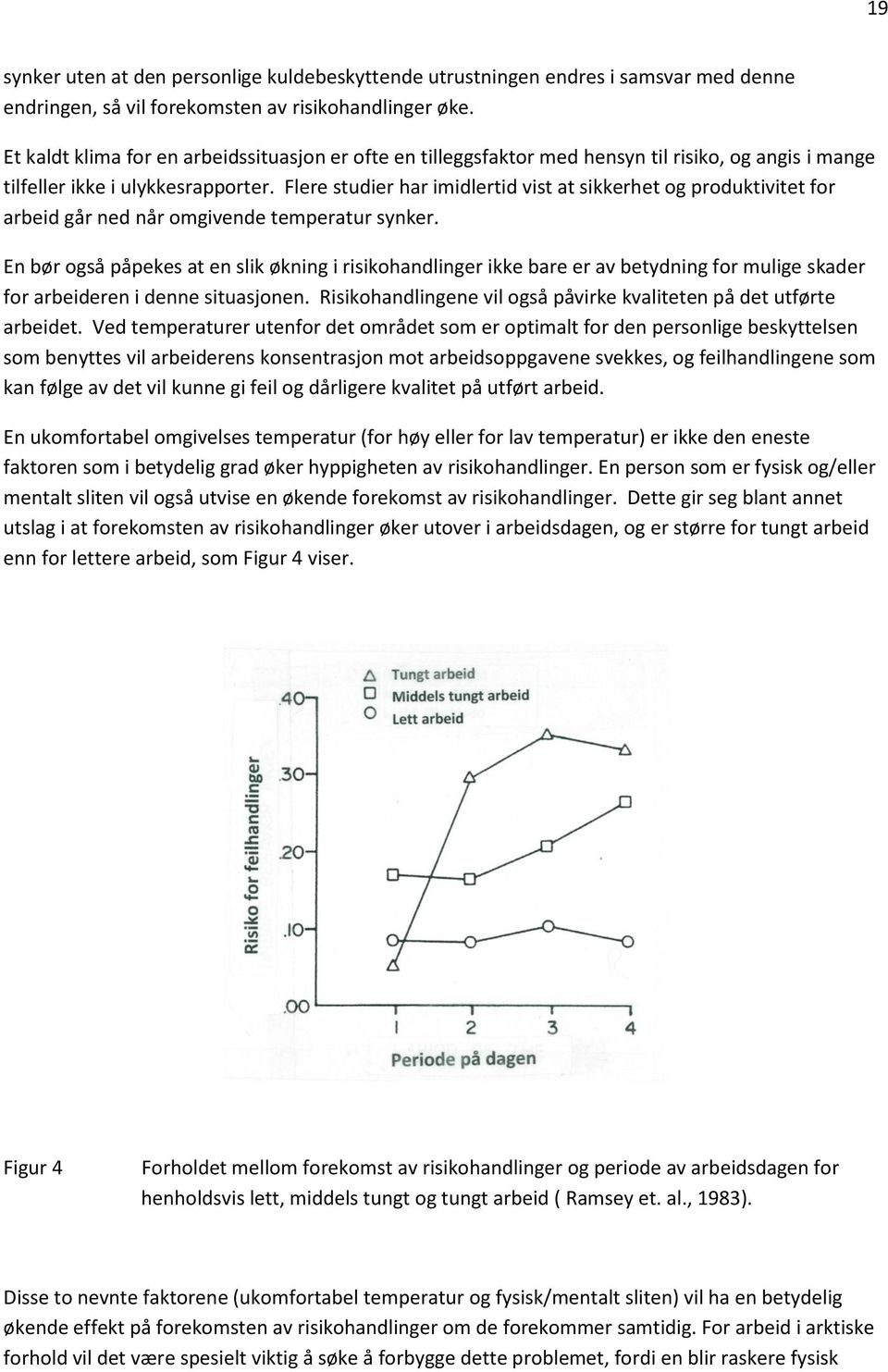 Flere studier har imidlertid vist at sikkerhet og produktivitet for arbeid går ned når omgivende temperatur synker.