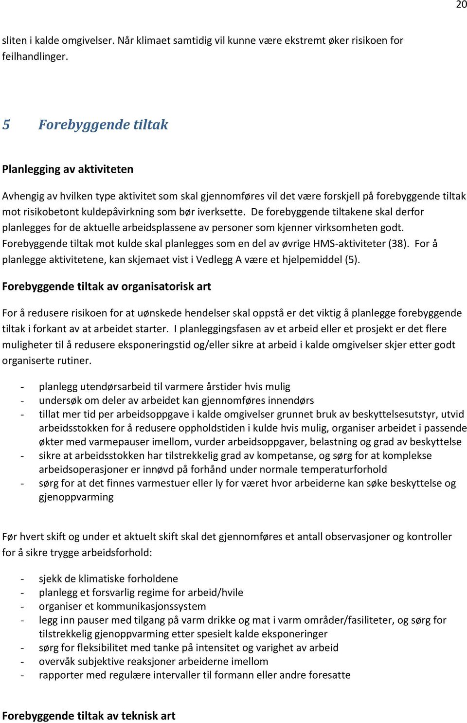 iverksette. De forebyggende tiltakene skal derfor planlegges for de aktuelle arbeidsplassene av personer som kjenner virksomheten godt.